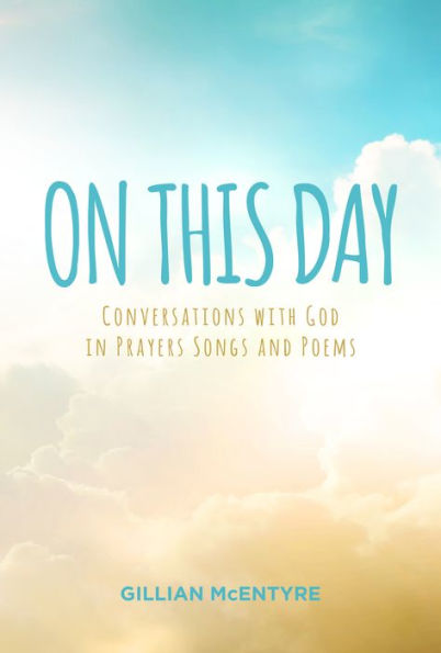 On This Day: Conversations with God in Prayers Songs and Poems