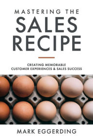 Free computer e books downloads Mastering the Sales Recipe: Creating Memorable Customer Experiences and Sales Success 9781098321093