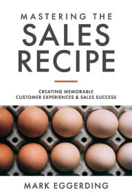 Free computer e book download Mastering the Sales Recipe: Creating Memorable Customer Experiences and Sales Success by Mark Eggerding (English Edition) 9781098321093 RTF PDF ePub