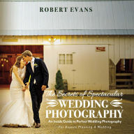 Title: The Secrets of Spectacular Wedding Photography: An Inside Guide to Perfect Wedding Photography, Author: Robert Evans