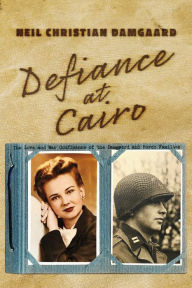 Title: Defiance at Cairo: The Love and War Confluence of the Damgaard and Porch Families, Author: Neil Christian Damgaard