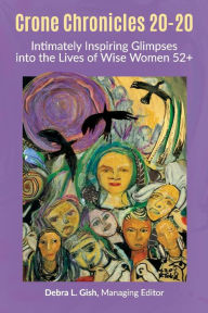 Crone Chronicles 20-20: Intimately Inspiring Glimpses into the Lives of Wise Women 52+