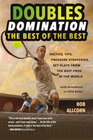 Title: Doubles Domination: The Best of the Best Tips, Tactics and Strategies, Author: Bob Allcorn