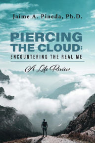 Free textbook chapters downloads Piercing the Cloud: Encountering the Real Me: A Life Review by Jaime A. Pineda Ph.D.