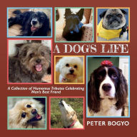 Title: A Dog's Life: A Collection of Humorous Tributes Celebrating Man's Best Friend, Author: Peter Bogyo
