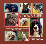 Title: A Dog's Life: A Collection of Humorous Tributes Celebrating Man's Best Friend, Author: Peter Bogyo