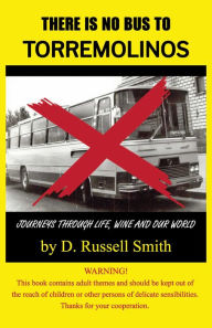 Title: There Is No Bus To Torremolinos: Journeys Through Life, Wine And Our World, Author: D. Russell Smith