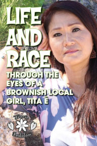 Title: Life and Race Through the Eyes of a Brownish Local Girl, Tita E, Author: Tracie Keolalani