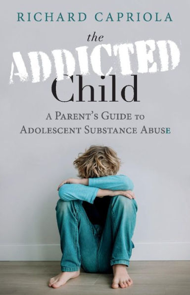 The Addicted Child: A Parent's Guide to Adolescent Substance Abuse