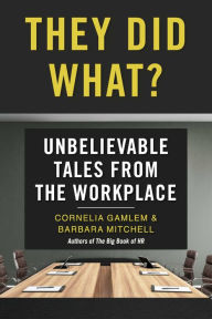 Title: They Did What?: Unbelievable Tales from the Workplace, Author: Cornelia Gamlem