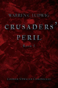 Title: Crusaders' Peril: Codner-Upwater Chronicles Book I, Author: Warren C. Ludwig