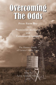 Title: Overcoming the Odds: From Farm Boy to Prominent Architect and Community Leader, Author: Leroy Hermes