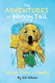 Free computer pdf ebooks download The Adventures of Waggy Tail: Waggy Picks a Family  9781098331948