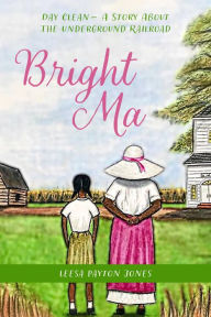 Title: Bright Ma: Day Clean- A Story About The Underground Railroad, Author: Leesa Payton Jones