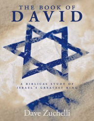 Title: The Book of David: A Biblical Study of Israel's Greatest King, Author: Dave Zuchelli