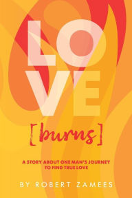 LOVE [burns]: A story about one man's journey to find true love