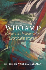 Title: Who am I?: Memoirs of a transformative Black Studies program, Author: Vanessa Gallman