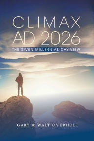 Title: Climax AD 2026: The Seven Millennial Day View, Author: Gary Overholt