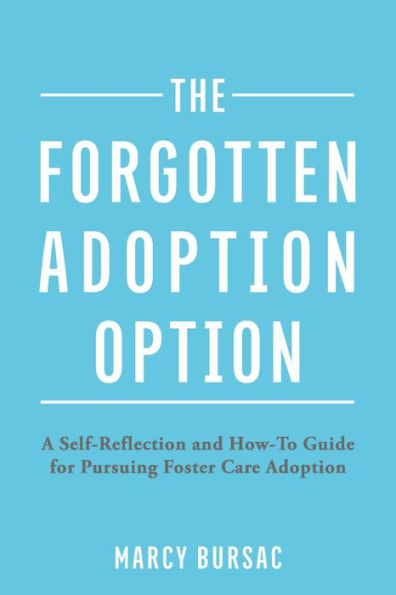 The Forgotten Adoption Option: A Self-Reflection and How-To Guide for Pursuing Foster Care Adoption