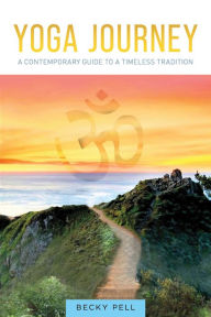 Title: Yoga Journey: A Contemporary Guide to a Timeless Tradition, Author: Becky Pell