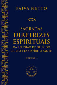 Title: Sagradas Diretrizes Espirituais da Religião de Deus, do Cristo e do Espírito Santo (primeiro volume), Author: Paiva Netto