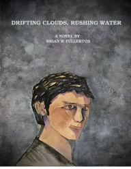 Title: Drifting Clouds Rushing Water, Author: Brian W. Fullerton