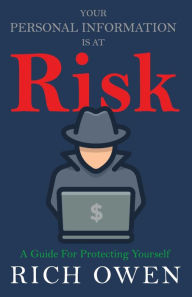 Title: Your Personal Information Is At Risk: A Guide For Protecting Yourself, Author: Rich Owen