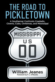 The Road to Pickletown: A Southerner Confronts Cowbells, Clowns, Cuba, Christmas, and Mississippi