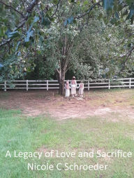 Title: A Legacy of Love and Sacrifice: The Original Stage-play, Author: Nicole C. Schroeder