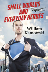 Title: Small Worlds and Everyday Heroes, Author: William Kamowski