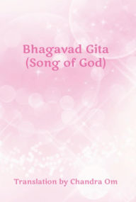 Title: Bhagavad Gita (Song of God): Translation by Chandra Om, Author: Chandra Om