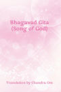 Bhagavad Gita (Song of God): Translation by Chandra Om