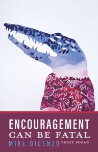 Title: Encouragement Can Be Fatal: Prose Poems, Author: Mike DiCenzo