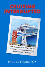 Title: Cruising Interrupted: The follow-up to The Joy Of Cruising, formerly known as More Joy Of Cruising, Author: Paul C. Thornton