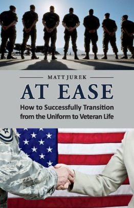 At Ease How To Successfully Transition From The Uniform To Veteran Life By Matt Jurek Paperback Barnes Noble