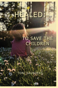 Free book internet download Healed: To Save the Children (English Edition)  by Toni Saunders 9781098346911