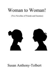 Title: Woman to Woman!: (Two Novellas of Friends and Enemies), Author: Susan Anthony-Tolbert