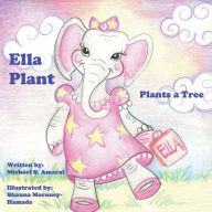 Pdf free ebooks downloads Ella Plant Plants a Tree by Michael Amaral