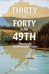 Thirty of Forty in the 49th: Memories of a Wildlife Biologist in Alaska