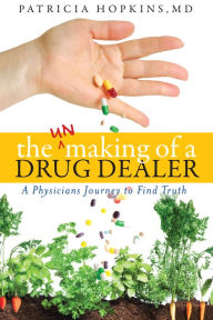 Title: The Unmaking of a Drug Dealer: A physician's personal journey to become a healer, Author: Patricia Hopkins MD