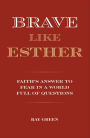 Brave Like Esther: Faith's Answer to Fear in a World Full of Questions