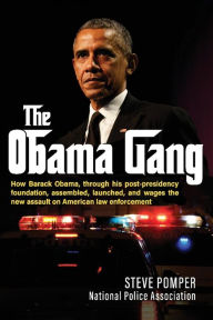 Free it ebooks free download The Obama Gang: How Barack Obama, through his post-presidency foundation, assembled, launched, and wages the new assault on American law enforcement FB2 RTF 9781098355258 by Steve Pomper (English literature)