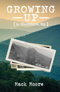 Title: Growing up in Shelbiana ,Ky., Author: Mack Moore