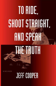 Title: To Ride, Shoot Straight, and Speak the Truth, Author: Jeff Cooper