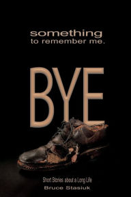 Download book to ipod Something to Remember Me. BYE: Short Stories of a Long Life ePub PDF PDB English version by Bruce Stasiuk