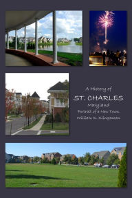 Title: A History of St. Charles, Maryland: Portrait of a New Town, Author: William K. Klingaman