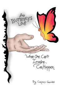 Title: A Butterfly's Love: What one can't imagine, can happen, Author: Carmen Gonzalez