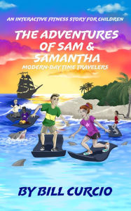 Title: The Adventures of Sam And Samantha: Modern Day Time Travelers, Author: Bill Curcio