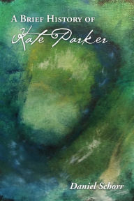 Title: A Brief History of Kate Parker, Author: Daniel Schorr