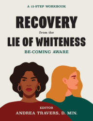 Download free ebooks txt Recovery from the Lie of Whiteness: Becoming Aware: A 12-Step Workbook RTF PDF ePub by Andrea Travers Dr. in English